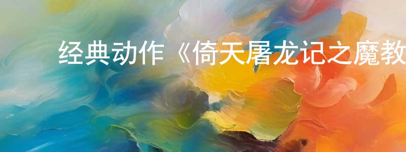 柏成林的动漫综艺大全,经典动作《倚天屠龙记之魔教教主》BD国粤双语中字迅雷下载_电影天堂